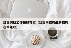 赶集网找工作兼职在家（赶集网招聘最新招聘在家兼职）