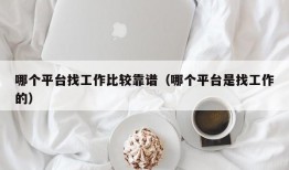 哪个平台找工作比较靠谱（哪个平台是找工作的）