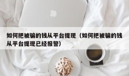 如何把被骗的钱从平台提现（如何把被骗的钱从平台提现已经报警）