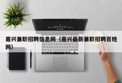 嘉兴兼职招聘信息网（嘉兴最新兼职招聘百姓网）