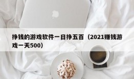 挣钱的游戏软件一日挣五百（2021赚钱游戏一天500）