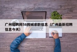 广州招聘网58同城求职信息（广州最新招聘信息今天）