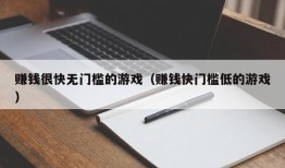 赚钱很快无门槛的游戏（赚钱快门槛低的游戏）