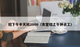 招下午半天班2000（食堂招上午钟点工）