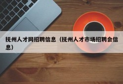 抚州人才网招聘信息（抚州人才市场招聘会信息）