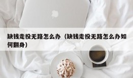 缺钱走投无路怎么办（缺钱走投无路怎么办如何翻身）