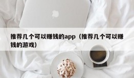 推荐几个可以赚钱的app（推荐几个可以赚钱的游戏）