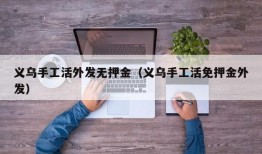 义乌手工活外发无押金（义乌手工活免押金外发）