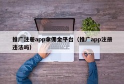 推广注册app拿佣金平台（推广app注册违法吗）