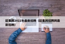 赶集网2022年最新招聘（赶集网招聘网最新招聘）