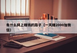 有什么网上赚钱的路子（一天赚2000加微信）