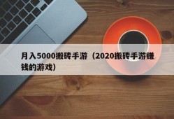 月入5000搬砖手游（2020搬砖手游赚钱的游戏）