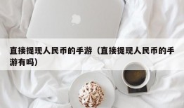 直接提现人民币的手游（直接提现人民币的手游有吗）