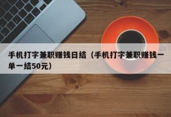 手机打字兼职赚钱日结（手机打字兼职赚钱一单一结50元）