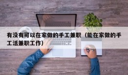 有没有可以在家做的手工兼职（能在家做的手工活兼职工作）