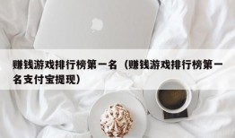 赚钱游戏排行榜第一名（赚钱游戏排行榜第一名支付宝提现）