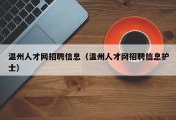 温州人才网招聘信息（温州人才网招聘信息护士）