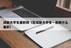 成都大学生兼职网（在成都大学生一般做什么兼职）