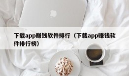 下载app赚钱软件排行（下载app赚钱软件排行榜）