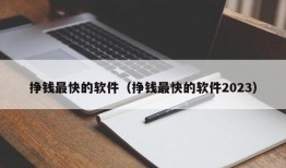 挣钱最快的软件（挣钱最快的软件2023）