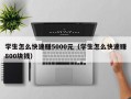 学生怎么快速赚5000元（学生怎么快速赚800块钱）