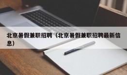 北京暑假兼职招聘（北京暑假兼职招聘最新信息）