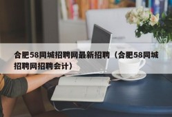 合肥58同城招聘网最新招聘（合肥58同城招聘网招聘会计）