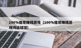 100%提现赚钱游戏（100%提现赚钱游戏鸿运球球）