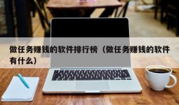 做任务赚钱的软件排行榜（做任务赚钱的软件有什么）