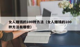 女人赚钱的100种方法（女人赚钱的100种方法有哪些）