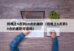 找晚上6点到10点的兼职（找晚上6点到10点的兼职可靠吗）