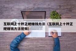 互联网上十种正规赚钱方法（互联网上十种正规赚钱方法视频）