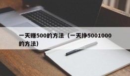 一天赚500的方法（一天挣5001000的方法）