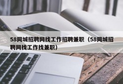 58同城招聘网找工作招聘兼职（58同城招聘网找工作找兼职）