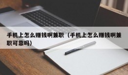 手机上怎么赚钱啊兼职（手机上怎么赚钱啊兼职可靠吗）