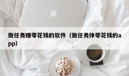 做任务赚零花钱的软件（做任务挣零花钱的app）