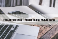 打码赚钱靠谱吗（打码赚钱平台是不是真的）