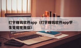 打字赚钱软件app（打字赚钱软件app学生党提现微信）