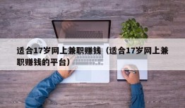 适合17岁网上兼职赚钱（适合17岁网上兼职赚钱的平台）