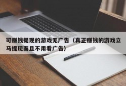 可赚钱提现的游戏无广告（真正赚钱的游戏立马提现而且不用看广告）