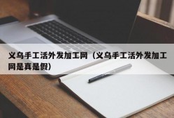 义乌手工活外发加工网（义乌手工活外发加工网是真是假）