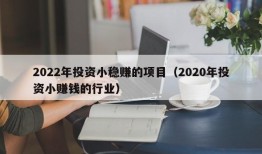 2022年投资小稳赚的项目（2020年投资小赚钱的行业）