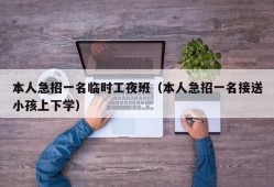 本人急招一名临时工夜班（本人急招一名接送小孩上下学）