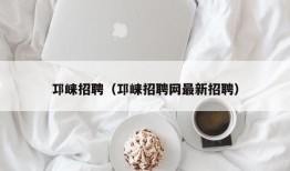 邛崃招聘（邛崃招聘网最新招聘）