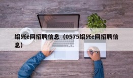 绍兴e网招聘信息（0575绍兴e网招聘信息）