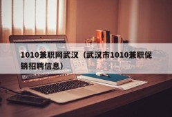 1010兼职网武汉（武汉市1010兼职促销招聘信息）