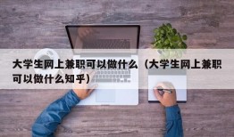 大学生网上兼职可以做什么（大学生网上兼职可以做什么知乎）