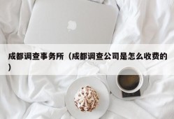 成都调查事务所（成都调查公司是怎么收费的）