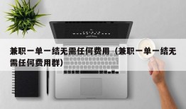 兼职一单一结无需任何费用（兼职一单一结无需任何费用群）