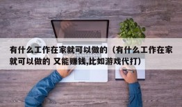 有什么工作在家就可以做的（有什么工作在家就可以做的 又能赚钱,比如游戏代打）